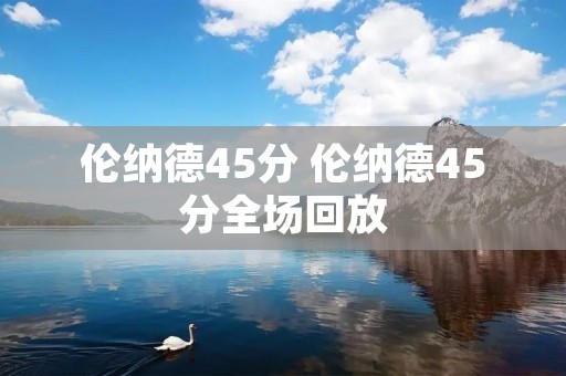 伦纳德45分 伦纳德45分全场回放