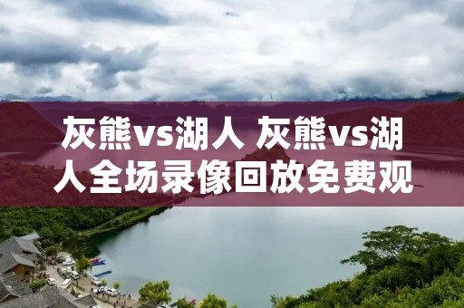 灰熊vs湖人 灰熊vs湖人全场录像回放免费观看