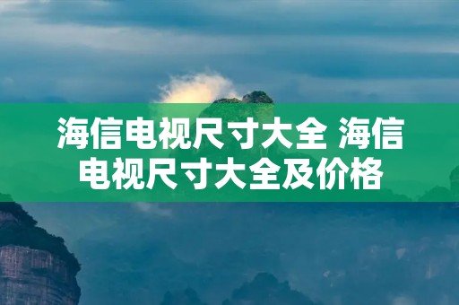 海信电视尺寸大全 海信电视尺寸大全及价格