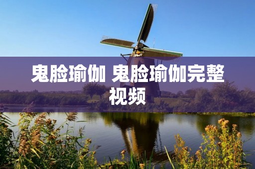 鬼脸瑜伽 鬼脸瑜伽完整视频