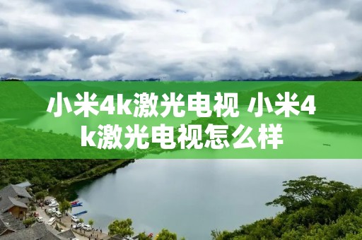 小米4k激光电视 小米4k激光电视怎么样