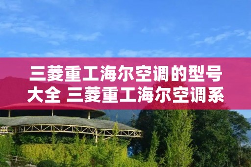 三菱重工海尔空调的型号大全 三菱重工海尔空调系列