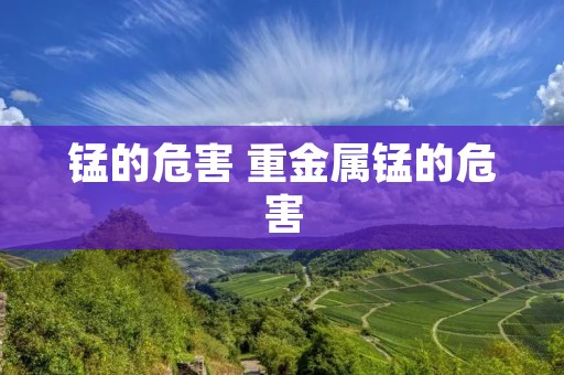 锰的危害 重金属锰的危害