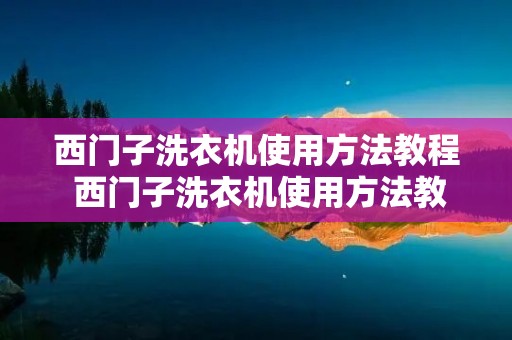 西门子洗衣机使用方法教程 西门子洗衣机使用方法教程图解
