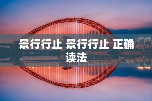 景行行止 景行行止 正确读法