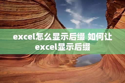 excel怎么显示后缀 如何让excel显示后缀 excel怎么显示后缀 如何让excel显示后缀