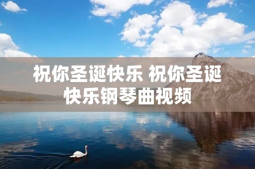 祝你圣诞快乐 祝你圣诞快乐钢琴曲视频