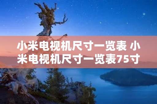 小米电视机尺寸一览表 小米电视机尺寸一览表75寸长宽