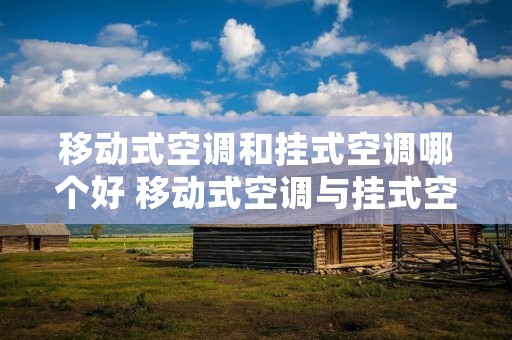 移动式空调和挂式空调哪个好 移动式空调与挂式空调 移动式空调和挂式空调哪个好 移动式空调与挂式空调