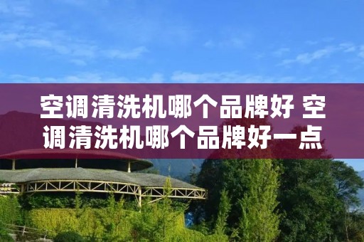 空调清洗机哪个品牌好 空调清洗机哪个品牌好一点