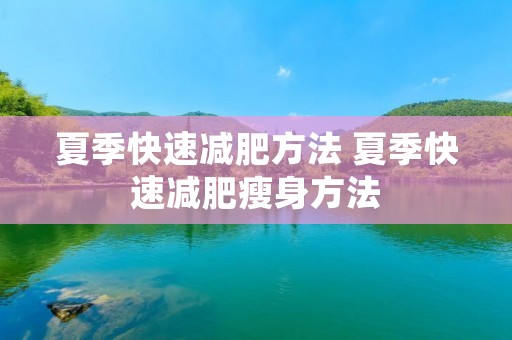 夏季快速减肥方法 夏季快速减肥瘦身方法 夏季快速减肥方法 夏季快速减肥瘦身方法