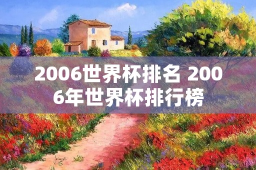 2006世界杯排名 2006年世界杯排行榜 2006世界杯排名 2006年世界杯排行榜