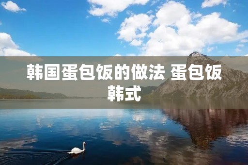韩国蛋包饭的做法 蛋包饭韩式