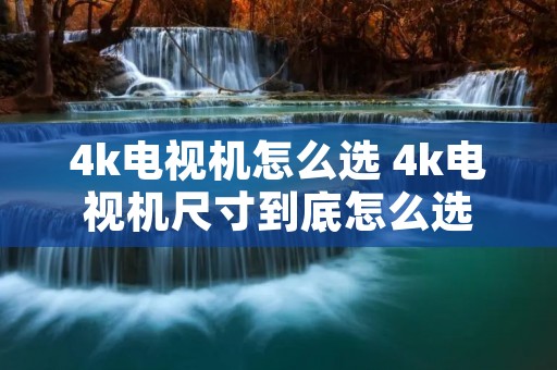4k电视机怎么选 4k电视机尺寸到底怎么选