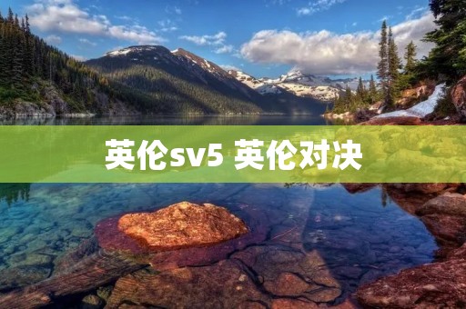 英伦sv5 英伦对决 英伦sv5 英伦对决