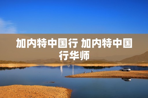 加内特中国行 加内特中国行华师 加内特中国行 加内特中国行华师