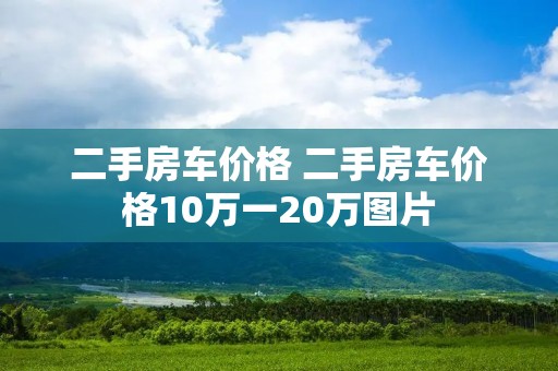 二手房车价格 二手房车价格10万一20万图片