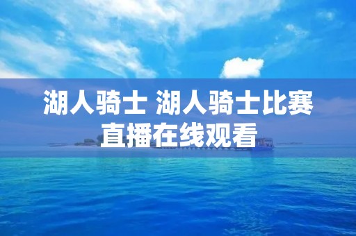 湖人骑士 湖人骑士比赛直播在线观看