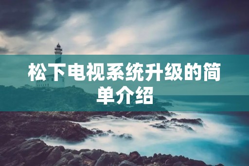 松下电视系统升级的简单介绍