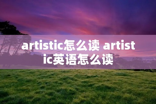 artistic怎么读 artistic英语怎么读