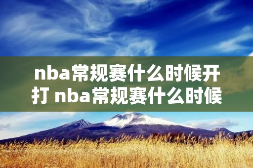 nba常规赛什么时候开打 nba常规赛什么时候开始打2020