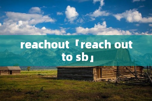 reachout「reach out to **」 reachout「reach out to **」