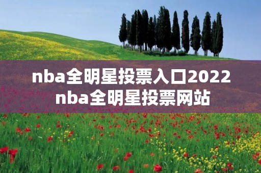 nba全明星投票入口2022 nba全明星投票网站 nba全明星投票入口2022 nba全明星投票网站