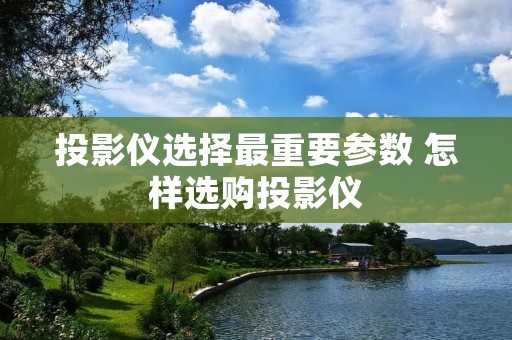 投影仪选择最重要参数 怎样选购投影仪