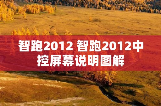 智跑2012 智跑2012中控屏幕说明图解 智跑2012 智跑2012中控屏幕说明图解