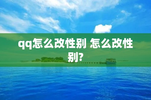 qq怎么改性别 怎么改性别?