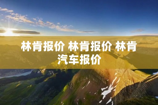 林肯报价 林肯报价 林肯汽车报价 林肯报价 林肯报价 林肯汽车报价