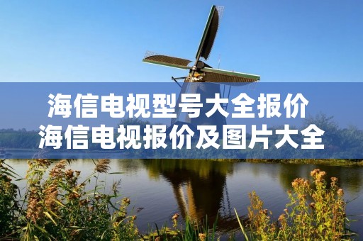 海信电视型号大全报价 海信电视报价及图片大全