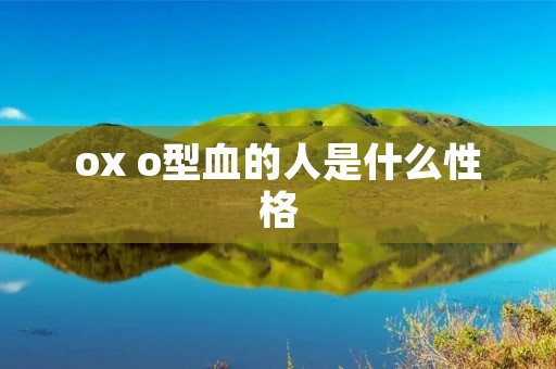 ox o型血的人是什么性格