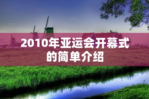 2010年亚运会开幕式的简单介绍 2010年亚运会开幕式的简单介绍