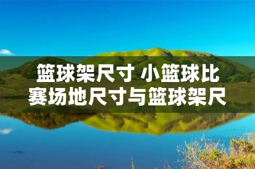 篮球架尺寸 小篮球比赛场地尺寸与篮球架尺寸