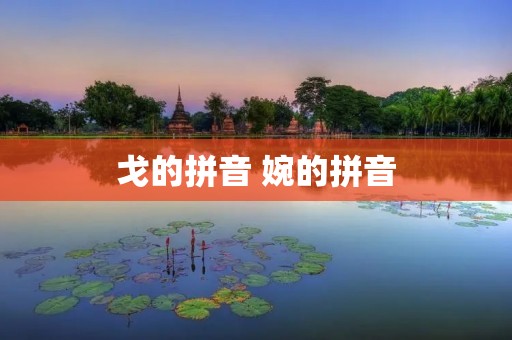 戈的拼音 婉的拼音