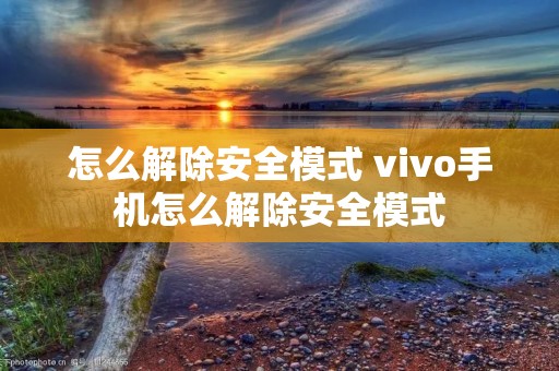 怎么解除安全模式 vivo手机怎么解除安全模式