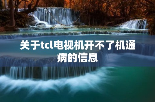 关于tcl电视机开不了机通病的信息 关于tcl电视机开不了机通病的信息