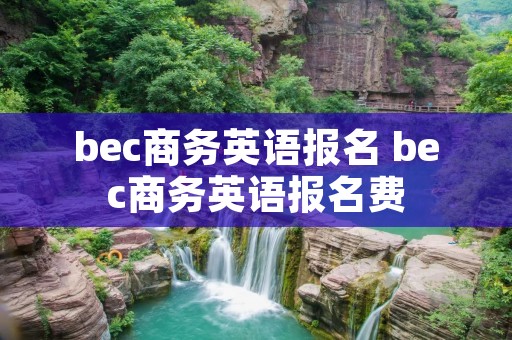 bec商务英语报名 bec商务英语报名费