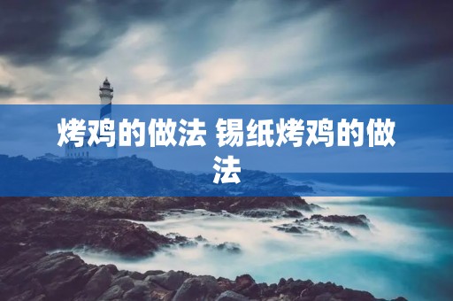 烤鸡的做法 锡纸烤鸡的做法 烤鸡的做法 锡纸烤鸡的做法