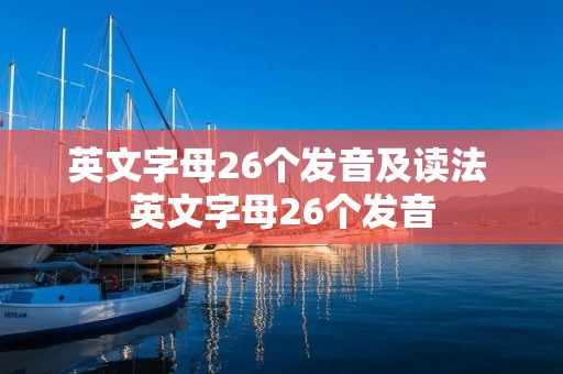 英文字母26个发音及读法 英文字母26个发音