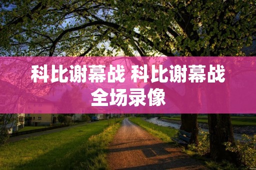 科比谢幕战 科比谢幕战全场录像