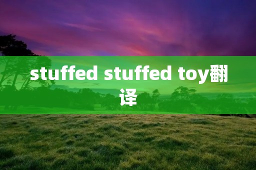 stuffed stuffed toy翻译