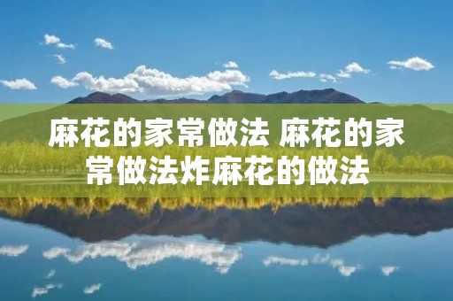 麻花的家常做法 麻花的家常做法炸麻花的做法