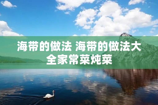 海带的做法 海带的做法大全家常菜炖菜
