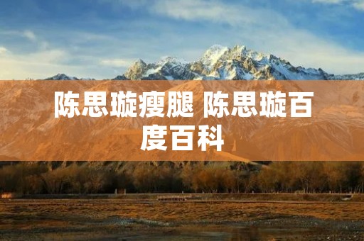 陈思璇瘦腿 陈思璇百度百科