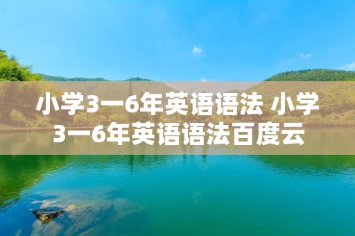 小学3一6年英语语法 小学3一6年英语语法百度云