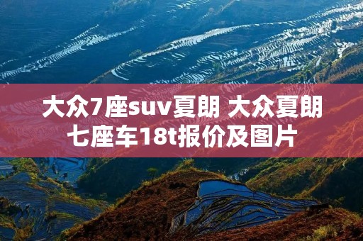 大众7座suv夏朗 大众夏朗七座车18t报价及图片 大众7座suv夏朗 大众夏朗七座车18t报价及图片