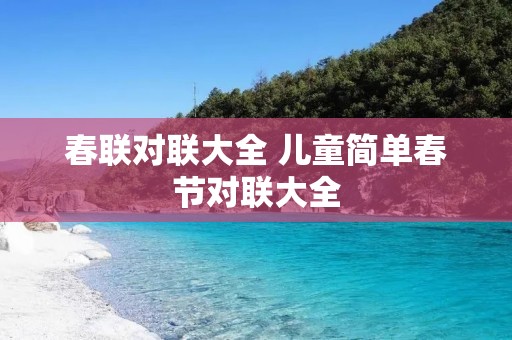 春联对联大全 儿童简单春节对联大全