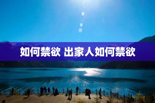如何禁欲 出家人如何禁欲 如何禁欲 出家人如何禁欲